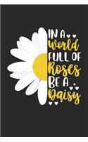 In A World Full Of Roses Be A Daisy