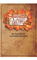 Autumn Greetings: My Favorite Autumn Recipes: Blank Recipe Journal To Organize All Your Favorite Thanksgiving and Fall Recipes.