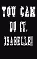 You Can Do It, Isabelle!: College Ruled Notebook Journal for Isabelle