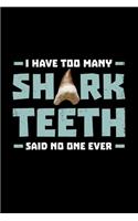 I Have Too Many Shark Teeth said no one ever: Shark Lover, Shark Attack - 110 Pages Notebook/Journal