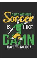 A Day Without Soccer: Soccer Notebook Blank Line Journal Lined with Lines 6x9 120 Pages Checklist Record Book Take Notes Soccer Player Sports Planner Paper Christmas Gift