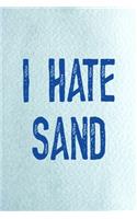 I Hate Sand: All Purpose 6x9 Blank Lined Notebook Journal Way Better Than A Card Trendy Unique Gift Blue Ocean Sand