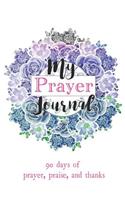 My Prayer Journal: 90 Days of Prayer, Praise, 6 X 9