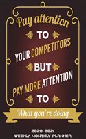 2020-2021 Weekly Monthly Planner: Pay Attention To Your Competitors But Pay More Attention To What You're Doing: Two year Academic 2020-2021 Calendar Book, Weekly/Monthly/Yearly Cale