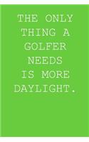 The Only Thing A Golfer Needs Is More Daylight.