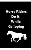 Horse Riders Do It While Galloping: 6 X 9 - 120 Pages - Wide Ruled Lined Journal Diary Notebook for the Horse Enthusiast