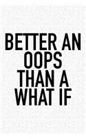 Better an OOPS Than a What If