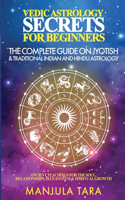 Vedic Astrology Secrets for Beginners: The Complete Guide on Jyotish and Traditional Indian and Hindu Astrology: Ancient Teachings for The Soul, Relationships, Self-Esteem & Spiritual Gro