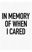 In Memory of When I Cared: A 6x9 Inch Matte Softcover Journal Notebook with 120 Blank Lined Pages and a Funny Sarcastic Cover Slogan