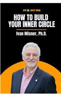 How to Build Your Inner Circle: Ivan Misner, Ph.D.