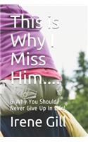 This Is Why I Miss Him....: & Why You Should Never Give Up in Life!