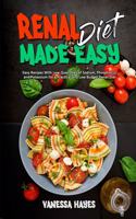 Renal Diet Made Easy: Easy Recipes With Low Quantities of Sodium, Phosphorus, and Potassium for a Practical and Low Budget Renal Diet