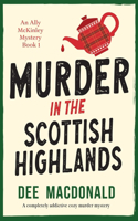 Murder in the Scottish Highlands: A completely addictive cozy murder mystery(1 An Ally McKinley Mystery)