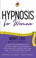 Hypnosis for Women: Lose Weight With Hypnosis And Positive Affirmations; The Real Guide To Lose Weight With Hypnotic Gastric Band And How To Stop Emotional Eating