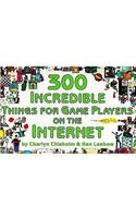 300 Incredible Things for Game Players on the Internet