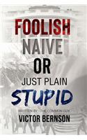 Foolish Naive or Just Plain Stupid