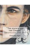 The Known and the Unseen: Art Collection. 2002-2018