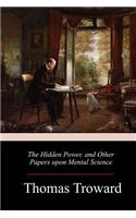 The Hidden Power, and Other Papers upon Mental Science