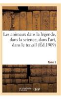 Les Animaux Dans La Légende, Dans La Science, Dans l'Art, Dans Le Travail Tome 1: (Sciences)