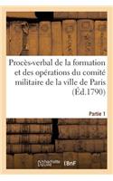 Procès-Verbal de la Formation Et Des Opérations Du Comité Militaire de Paris (Éd.1790) Partie 1: . Première Partie. (16 Juillet-30 Septembre 1789.)