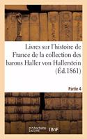 Livres Anciens Sur l'Histoire de France Et l'Architecture: de la Collection Des Barons Haller Von Hallerstein. Partie 4