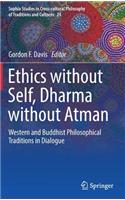 Ethics Without Self, Dharma Without Atman: Western and Buddhist Philosophical Traditions in Dialogue