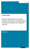 Kulturelle Transformation im antiken Gandhāra. Rückschlüsse auf buddhistische Transmission, Kushana und weitgereiste Griechen