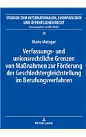 Verfassungs- Und Unionsrechtliche Grenzen Von Maßnahmen Zur Foerderung Der Geschlechtergleichstellung Im Berufungsverfahren: (30 Studien Zum Internationalen, Europaeischen Und Oeffentlichen)