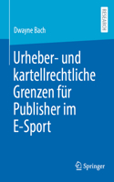 Urheber- Und Kartellrechtliche Grenzen Für Publisher Im E-Sport