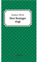 Herr Roxinger singt