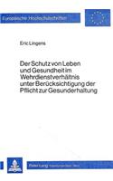Der Schutz von Leben und Gesundheit im Wehrdienstverhaeltnis unter Beruecksichtigung der Pflicht zur Gesunderhaltung