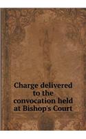 Charge delivered to the convocation held at Bishop's Court: (English)