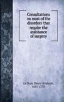 Consultations on most of the disorders that require the assistance of surgery