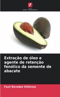 Extração de óleo e agente de retenção fenólico da semente de abacate