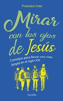 Mirar con los ojos de Jesus: Consejos para llevar una vida limpia en el siglo XXI