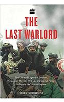 The Last Warlord: The Life and Legend of Dostum, the Afghan Warrior Who Led US Special Forces to Topple the Taliban Regime