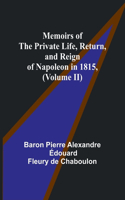 Memoirs of the Private Life, Return, and Reign of Napoleon in 1815, (Volume II)