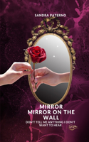 Mirror Mirror on the Wall Don't Tell Me Anyting I Don't Want to Hear