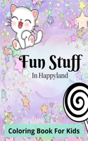 Fun Stuff In Happyland: Coloring Book For Kids Ages 4+