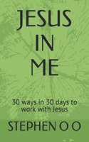 Jesus in Me: 30 ways in 30 days to work with Jesus