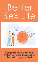 Better Sex Life: Complete Guide For Men With Premature Ejaculation To Last Longer In Bed: How To Have Great Sex In A Relationship