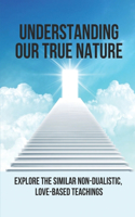 Understanding Our True Nature: Explore The Similar Non-Dualistic, Love-Based Teachings: Non Dualism Meaning