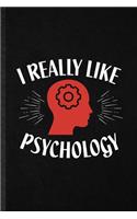 I Really Like Psychology: Novelty Mentality Psychology Lined Notebook Blank Journal For Psychologist Counselor, Inspirational Saying Unique Special Birthday Gift Idea Unusual