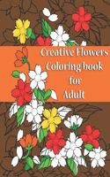 Creative Flowers Coloring Book For Adult: Stress Relieving And Fun, Flowers, Birds, Pattern And Many More You Can Imagine