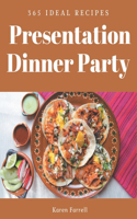 365 Ideal Presentation Dinner Party Recipes: Home Cooking Made Easy with Ideal Presentation Dinner Party Cookbook!