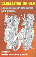 Libros de colorear para adultos para ancianos - Diseños para aliviar el estrés - Animales - Caballitos de mar