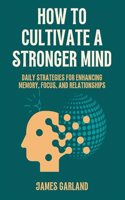 How to Cultivate a Stronger Mind