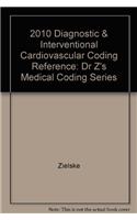 2010 Diagnostic & Interventional Cardiovascular Coding Reference: Dr Z's Medical Coding Series