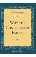 Why the Confederacy Failed (Classic Reprint)