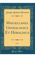 Miscellanea Genealogica Et Heraldica, Vol. 1 (Classic Reprint)